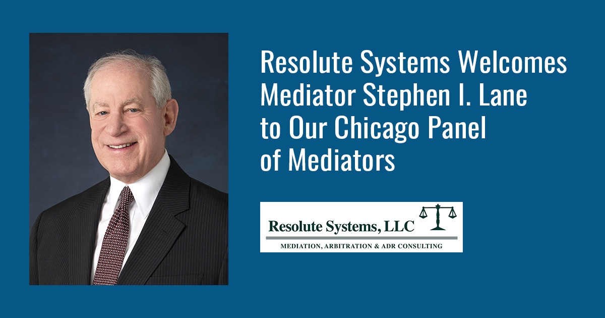 Resolute Systems Mediator Stephen I. Lane to Our Chicago Panel